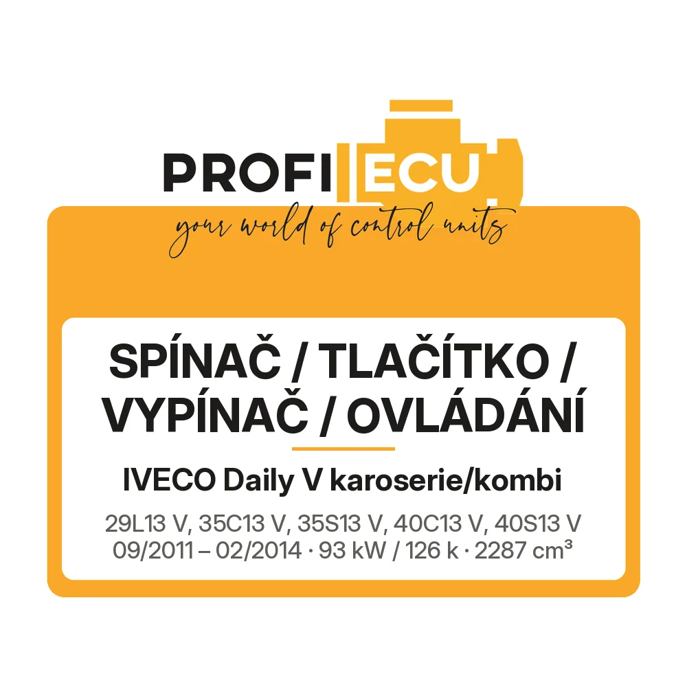 Etiketa ProfiECU: Spínač / tlačítko / vypínač / Ovládání pro Iveco Daily V karoserie/kombi 29L13 V, 35C13 V, 35S13 V, 40C13 V, 40S13 V 93 kW